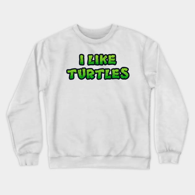 I LIKE TURTLES Crewneck Sweatshirt by RickTurner